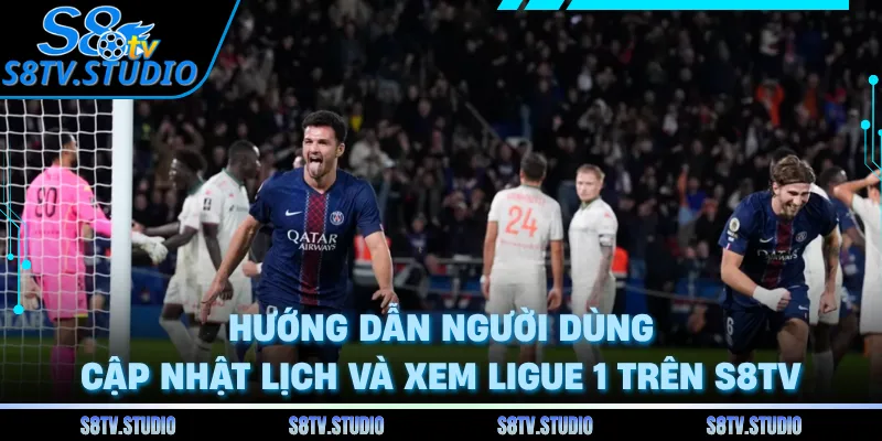 Hướng dẫn người dùng cập nhật lịch và xem Ligue 1 trên S8TV