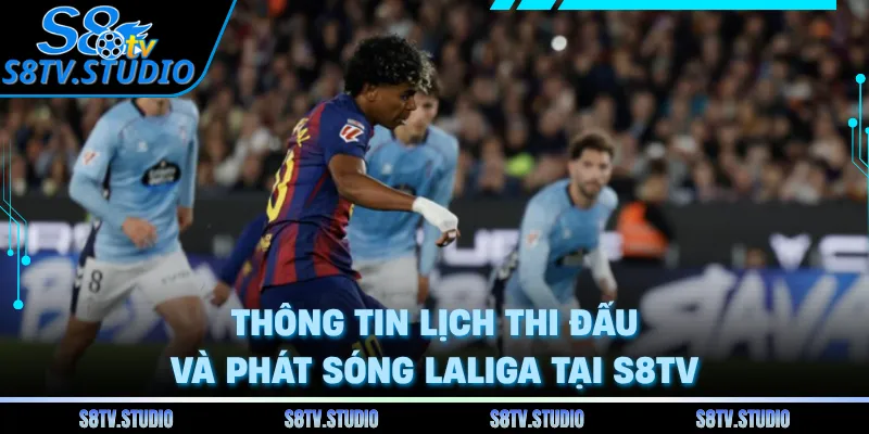 Thông tin lịch thi đấu và phát sóng LaLiga tại S8TV
